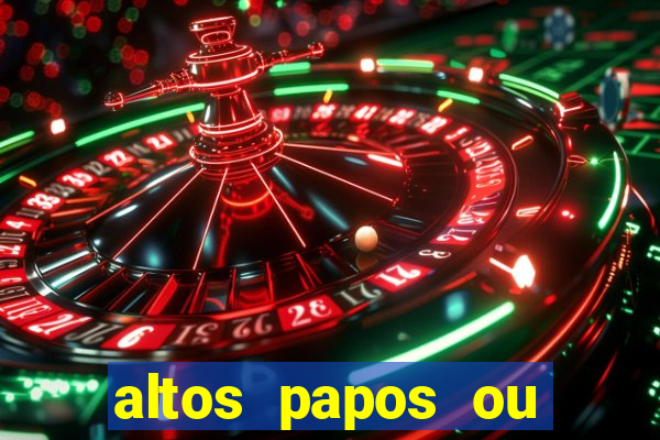 altos papos ou autos papos